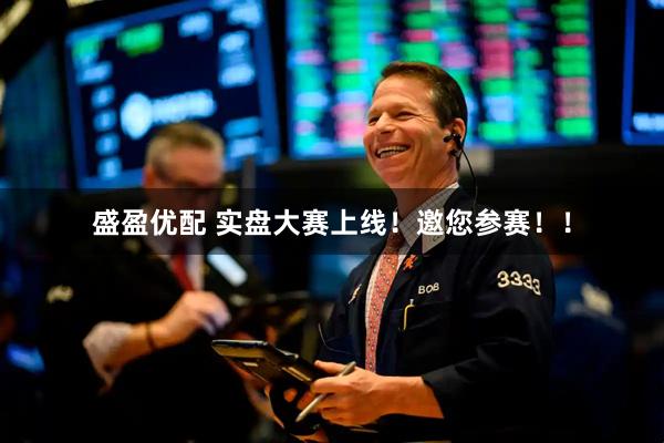 盛盈优配 实盘大赛上线！邀您参赛！！